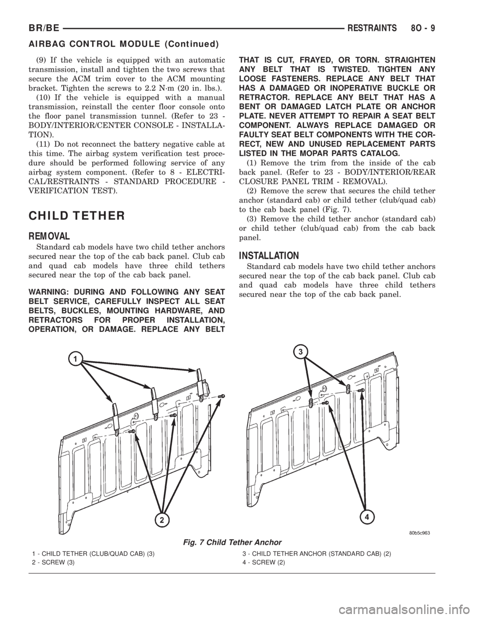 DODGE RAM 2002  Service Repair Manual (9) If the vehicle is equipped with an automatic
transmission, install and tighten the two screws that
secure the ACM trim cover to the ACM mounting
bracket. Tighten the screws to 2.2 N´m (20 in. lbs