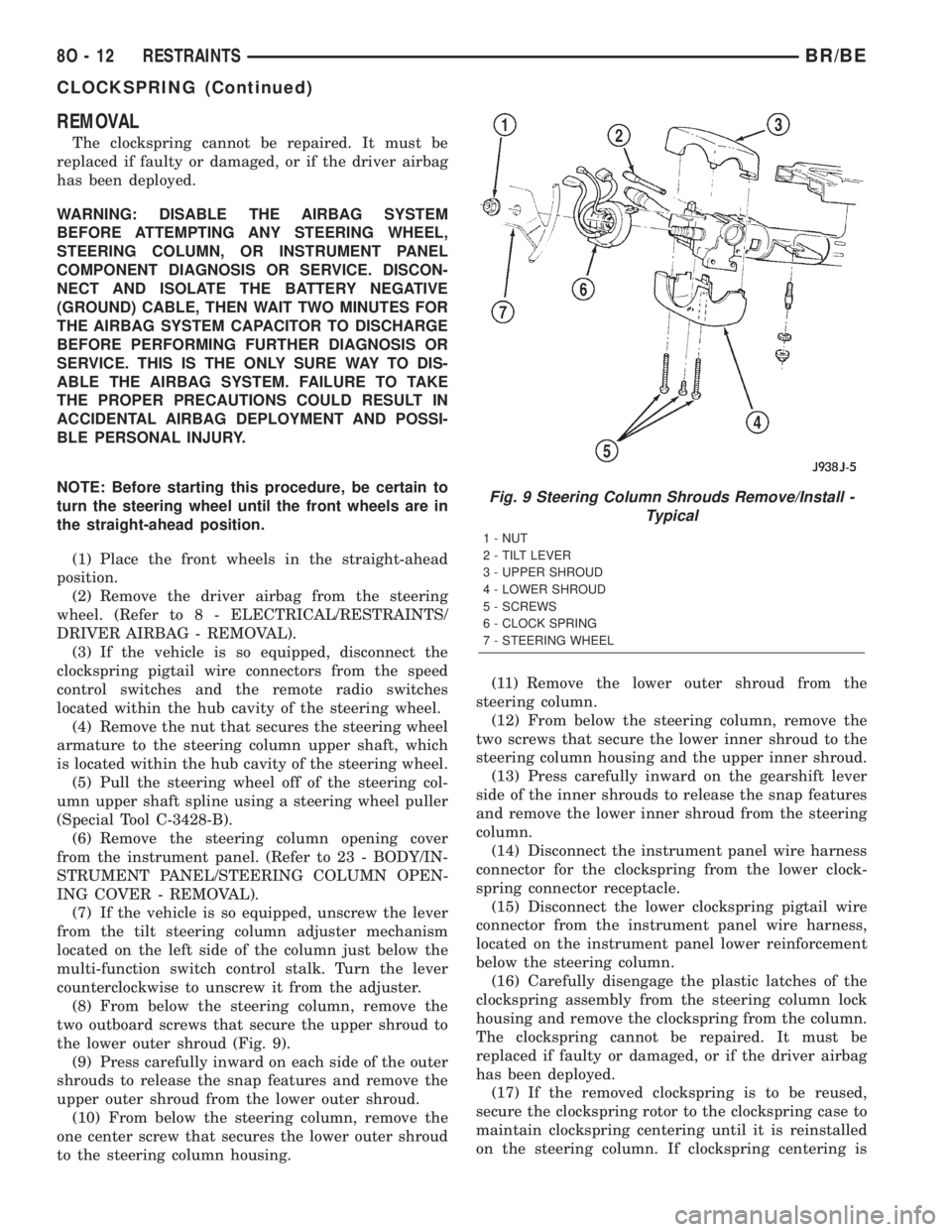 DODGE RAM 2002  Service Repair Manual REMOVAL
The clockspring cannot be repaired. It must be
replaced if faulty or damaged, or if the driver airbag
has been deployed.
WARNING: DISABLE THE AIRBAG SYSTEM
BEFORE ATTEMPTING ANY STEERING WHEEL