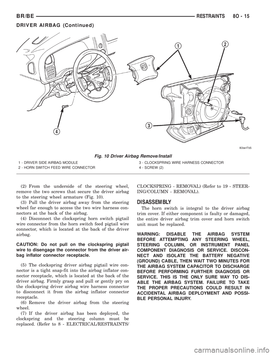 DODGE RAM 2002  Service Repair Manual (2) From the underside of the steering wheel,
remove the two screws that secure the driver airbag
to the steering wheel armature (Fig. 10).
(3) Pull the driver airbag away from the steering
wheel far 