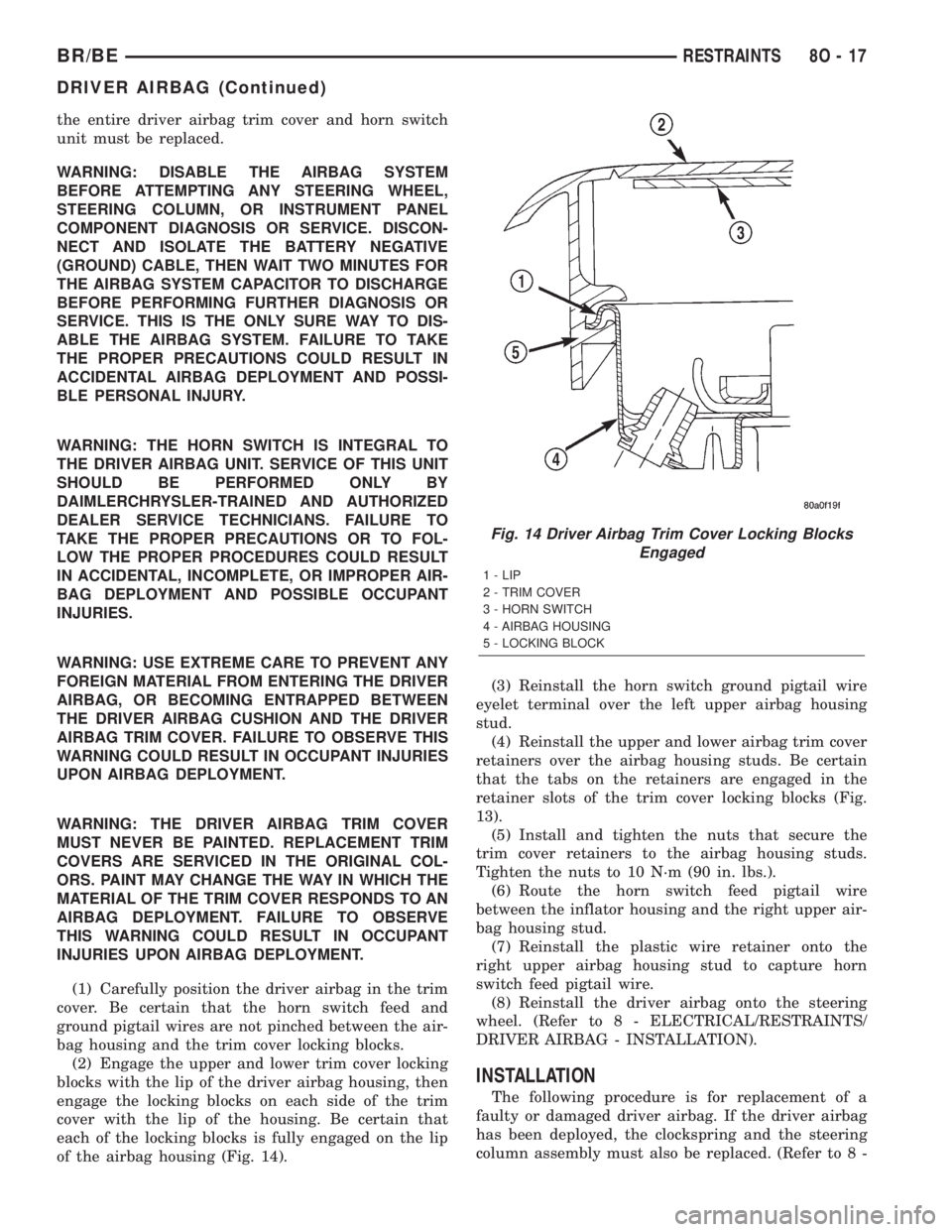 DODGE RAM 2002  Service Repair Manual the entire driver airbag trim cover and horn switch
unit must be replaced.
WARNING: DISABLE THE AIRBAG SYSTEM
BEFORE ATTEMPTING ANY STEERING WHEEL,
STEERING COLUMN, OR INSTRUMENT PANEL
COMPONENT DIAGN