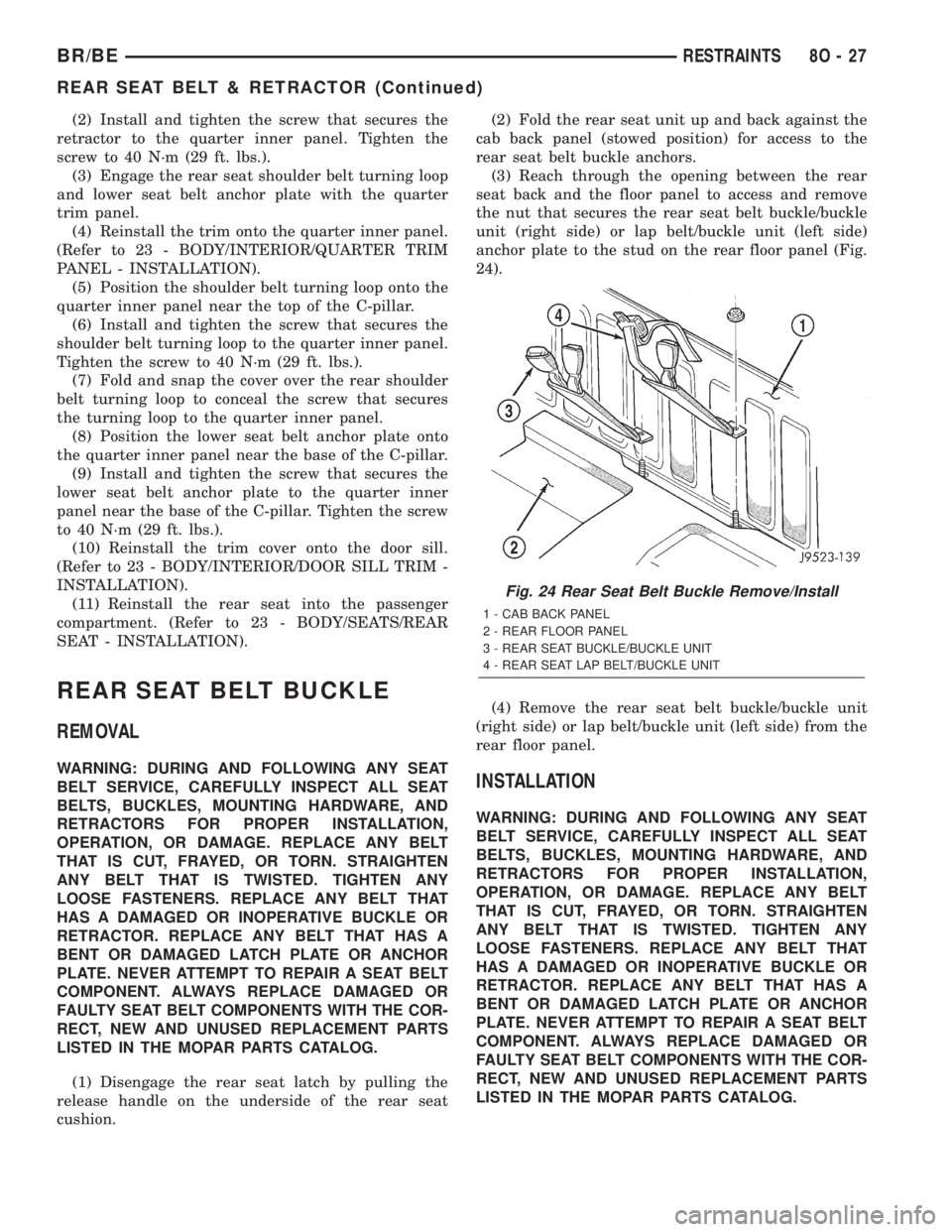 DODGE RAM 2002  Service Repair Manual (2) Install and tighten the screw that secures the
retractor to the quarter inner panel. Tighten the
screw to 40 N´m (29 ft. lbs.).
(3) Engage the rear seat shoulder belt turning loop
and lower seat 