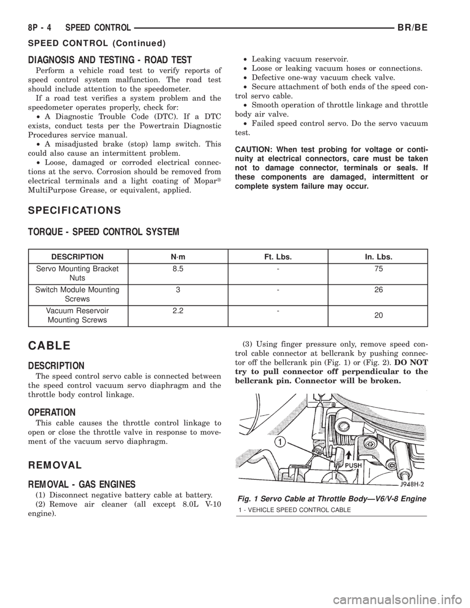 DODGE RAM 2002 Service Repair Manual DIAGNOSIS AND TESTING - ROAD TEST
Perform a vehicle road test to verify reports of
speed control system malfunction. The road test
should include attention to the speedometer.
If a road test verifies DODGE RAM 2002 Service Repair Manual DIAGNOSIS AND TESTING - ROAD TEST
Perform a vehicle road test to verify reports of
speed control system malfunction. The road test
should include attention to the speedometer.
If a road test verifies
