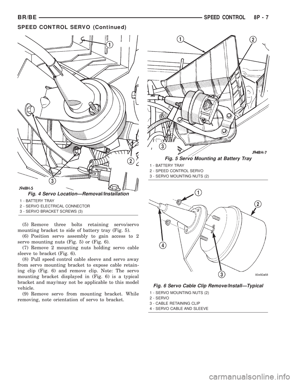 DODGE RAM 2002 Service Repair Manual (5) Remove three bolts retaining servo/servo
mounting bracket to side of battery tray (Fig. 5).
(6) Position servo assembly to gain access to 2
servo mounting nuts (Fig. 5) or (Fig. 6).
(7) Remove 2 m DODGE RAM 2002 Service Repair Manual (5) Remove three bolts retaining servo/servo
mounting bracket to side of battery tray (Fig. 5).
(6) Position servo assembly to gain access to 2
servo mounting nuts (Fig. 5) or (Fig. 6).
(7) Remove 2 m