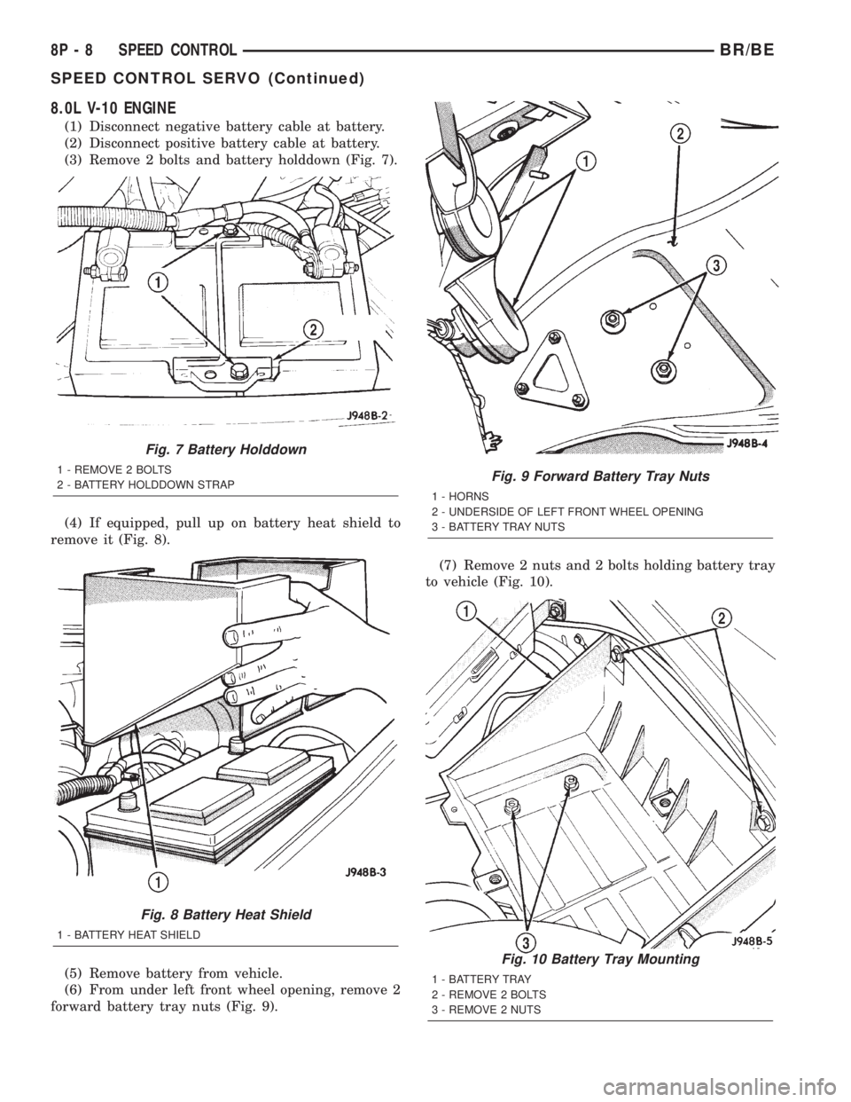 DODGE RAM 2002  Service Repair Manual 8.0L V-10 ENGINE
(1) Disconnect negative battery cable at battery.
(2) Disconnect positive battery cable at battery.
(3) Remove 2 bolts and battery holddown (Fig. 7).
(4) If equipped, pull up on batte