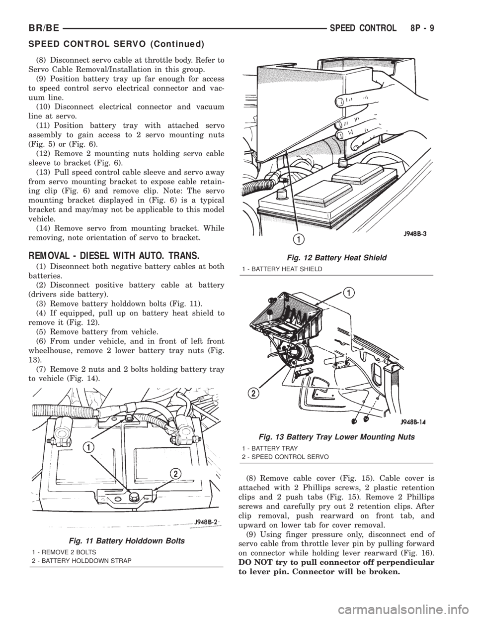 DODGE RAM 2002 Service Repair Manual (8) Disconnect servo cable at throttle body. Refer to
Servo Cable Removal/Installation in this group.
(9) Position battery tray up far enough for access
to speed control servo electrical connector and DODGE RAM 2002 Service Repair Manual (8) Disconnect servo cable at throttle body. Refer to
Servo Cable Removal/Installation in this group.
(9) Position battery tray up far enough for access
to speed control servo electrical connector and
