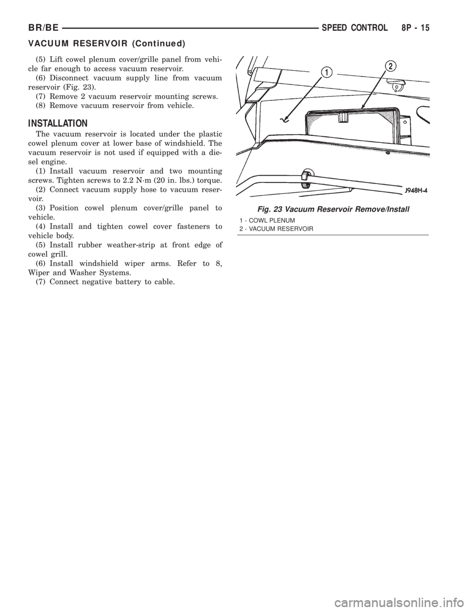 DODGE RAM 2002  Service Repair Manual (5) Lift cowel plenum cover/grille panel from vehi-
cle far enough to access vacuum reservoir.
(6) Disconnect vacuum supply line from vacuum
reservoir (Fig. 23).
(7) Remove 2 vacuum reservoir mounting