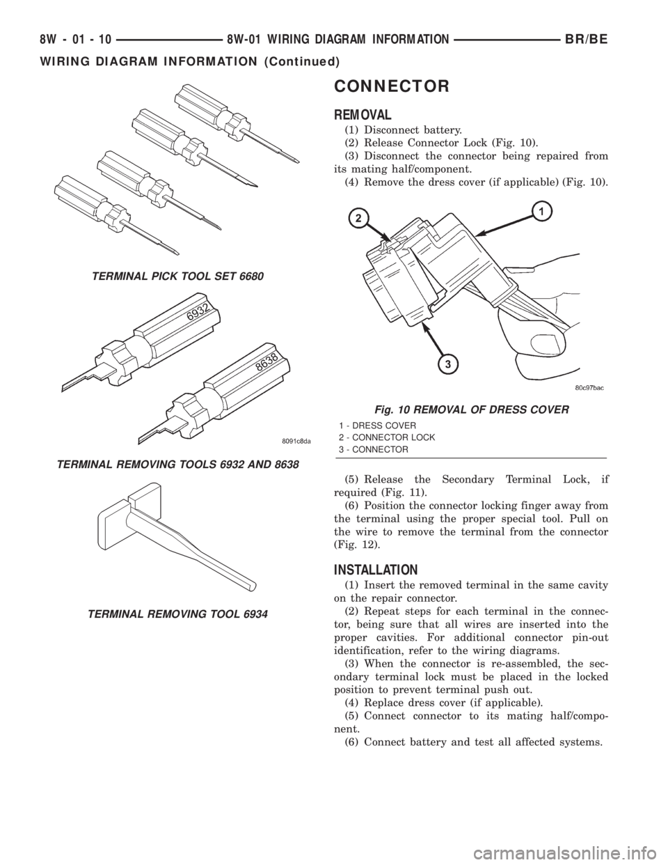 DODGE RAM 2002  Service Repair Manual CONNECTOR
REMOVAL
(1) Disconnect battery.
(2) Release Connector Lock (Fig. 10).
(3) Disconnect the connector being repaired from
its mating half/component.
(4) Remove the dress cover (if applicable) (