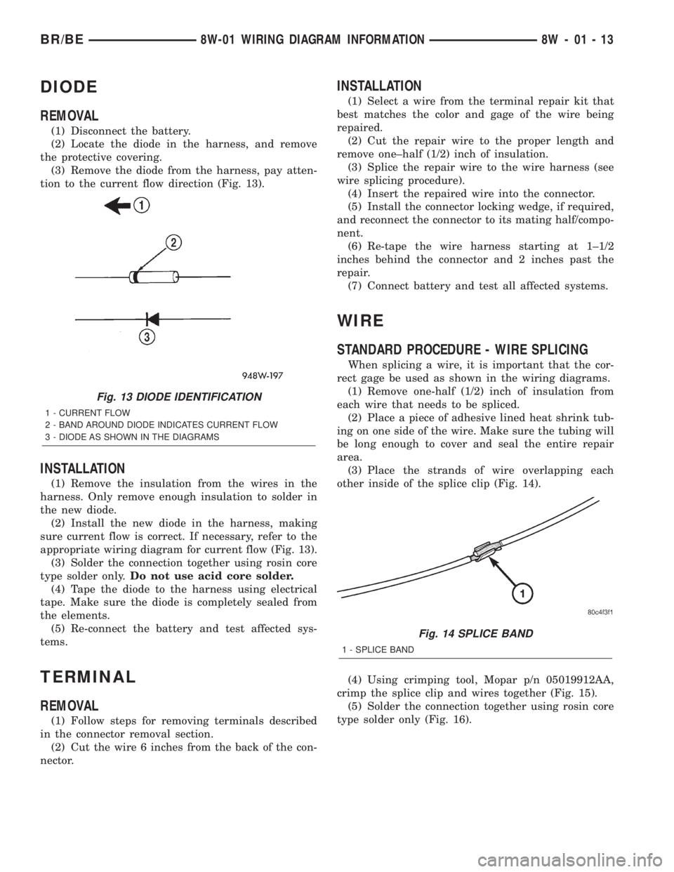 DODGE RAM 2002  Service Repair Manual DIODE
REMOVAL
(1) Disconnect the battery.
(2) Locate the diode in the harness, and remove
the protective covering.
(3) Remove the diode from the harness, pay atten-
tion to the current flow direction 
