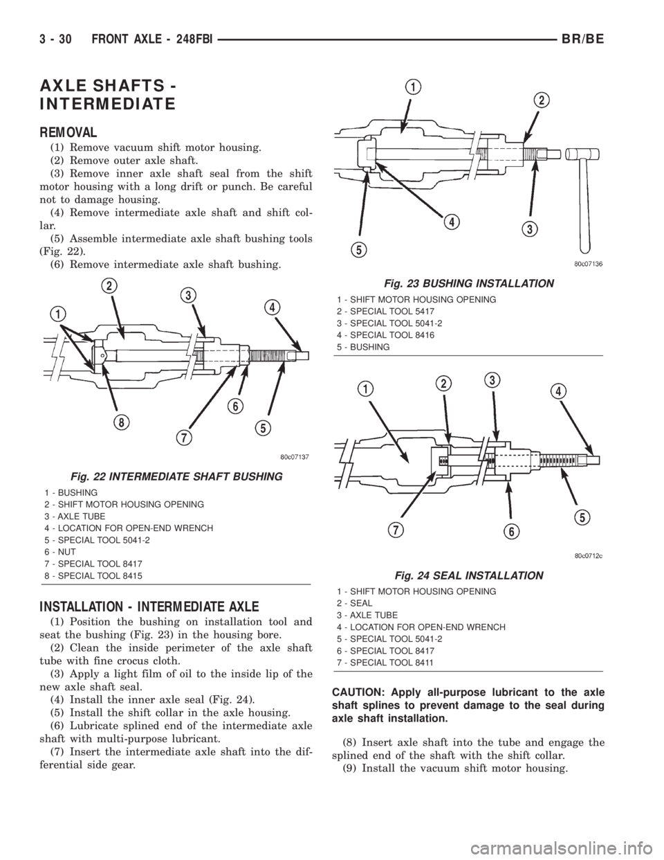 DODGE RAM 2002  Service Repair Manual AXLE SHAFTS -
INTERMEDIATE
REMOVAL
(1) Remove vacuum shift motor housing.
(2) Remove outer axle shaft.
(3) Remove inner axle shaft seal from the shift
motor housing with a long drift or punch. Be care