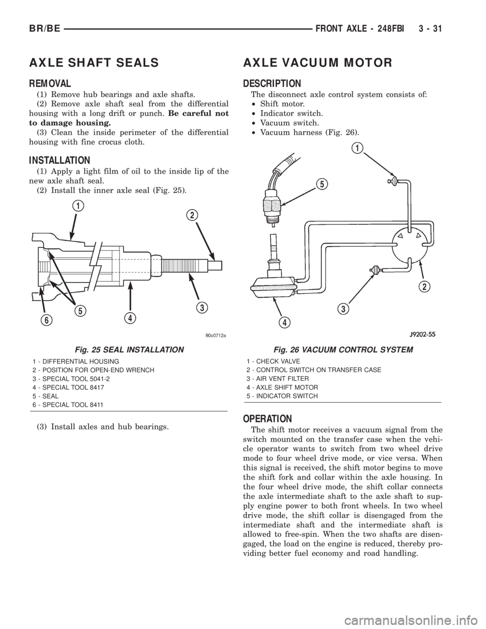 DODGE RAM 2002  Service Repair Manual AXLE SHAFT SEALS
REMOVAL
(1) Remove hub bearings and axle shafts.
(2) Remove axle shaft seal from the differential
housing with a long drift or punch.Be careful not
to damage housing.
(3) Clean the in