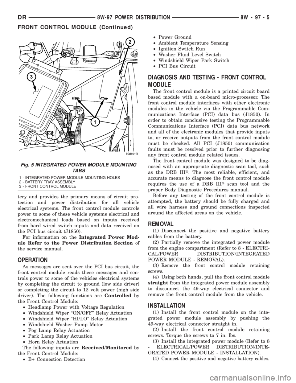 DODGE RAM 2003  Service Repair Manual tery and provides the primary means of circuit pro-
tection and power distribution for all vehicle
electrical systems. The front control module controls
power to some of these vehicle systems electric