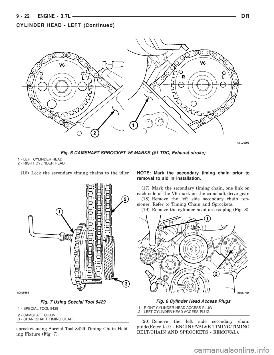 DODGE RAM 2003  Service Repair Manual (16) Lock the secondary timing chains to the idler
sprocket using Special Tool 8429 Timing Chain Hold-
ing Fixture (Fig. 7).NOTE: Mark the secondary timing chain prior to
removal to aid in installatio