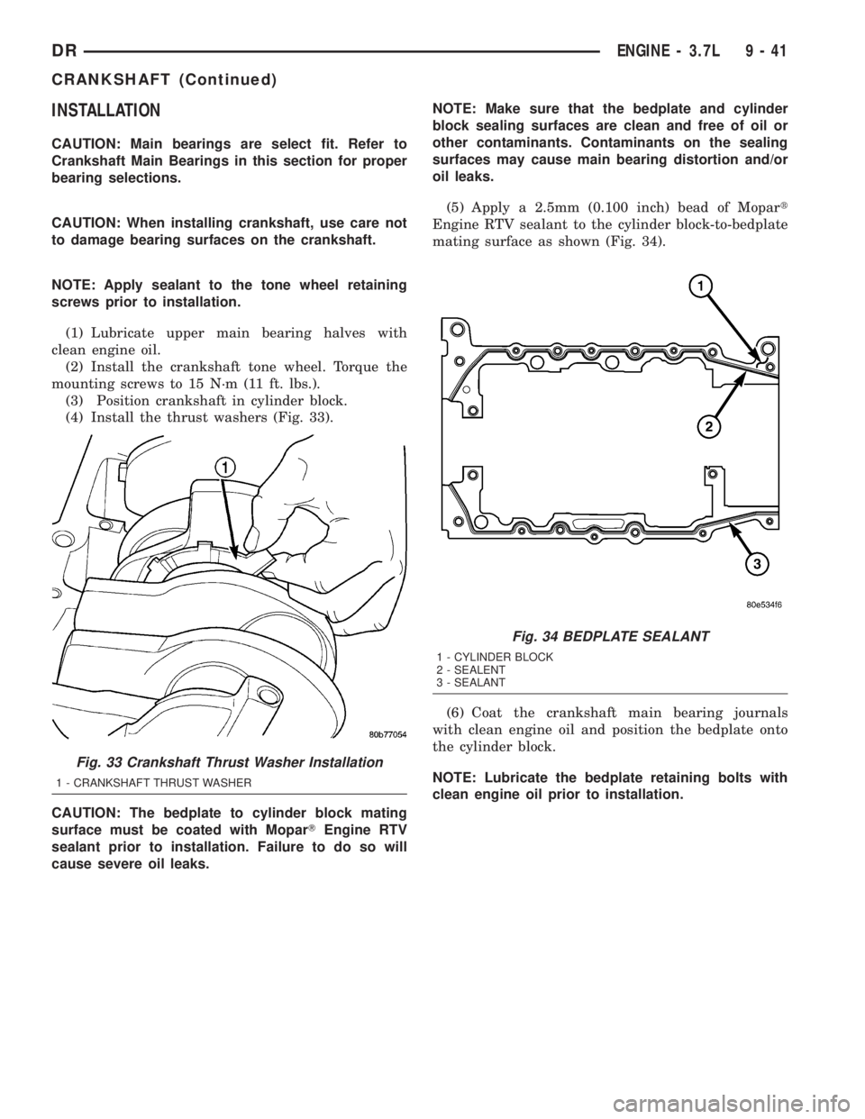 DODGE RAM 2003  Service Repair Manual INSTALLATION
CAUTION: Main bearings are select fit. Refer to
Crankshaft Main Bearings in this section for proper
bearing selections.
CAUTION: When installing crankshaft, use care not
to damage bearing