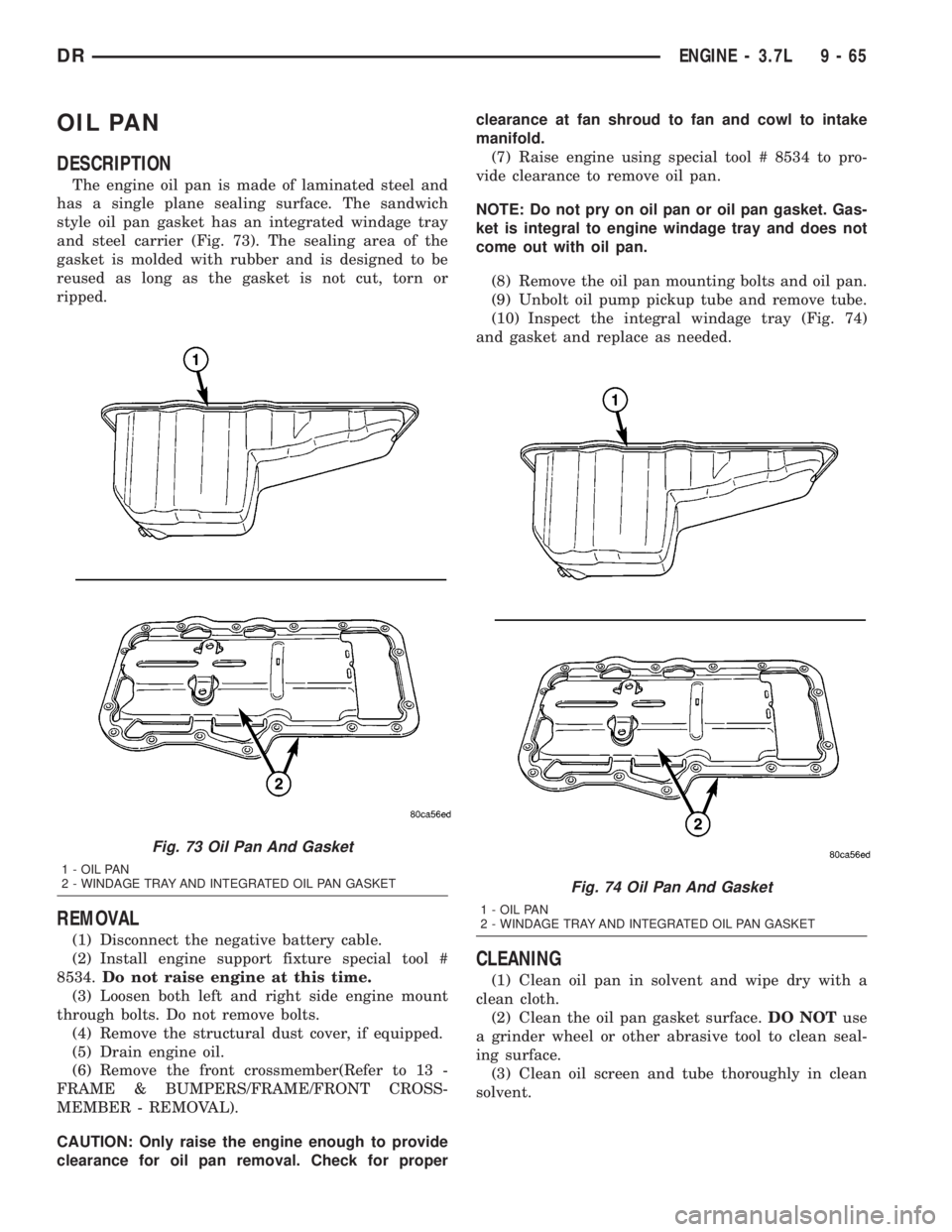 DODGE RAM 2003  Service Repair Manual OIL PAN
DESCRIPTION
The engine oil pan is made of laminated steel and
has a single plane sealing surface. The sandwich
style oil pan gasket has an integrated windage tray
and steel carrier (Fig. 73). 