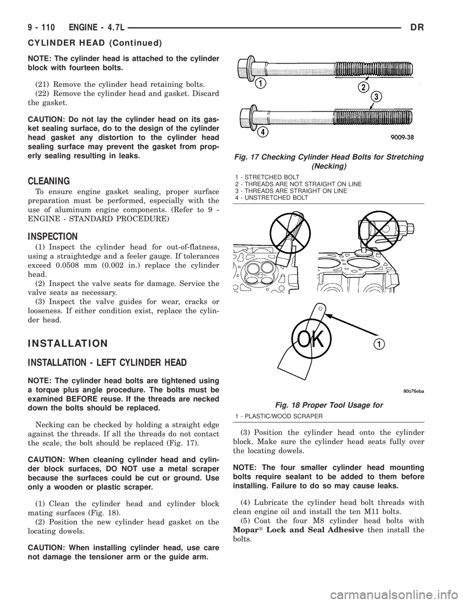 DODGE RAM 2003  Service Repair Manual NOTE: The cylinder head is attached to the cylinder
block with fourteen bolts.
(21) Remove the cylinder head retaining bolts.
(22) Remove the cylinder head and gasket. Discard
the gasket.
CAUTION: Do 