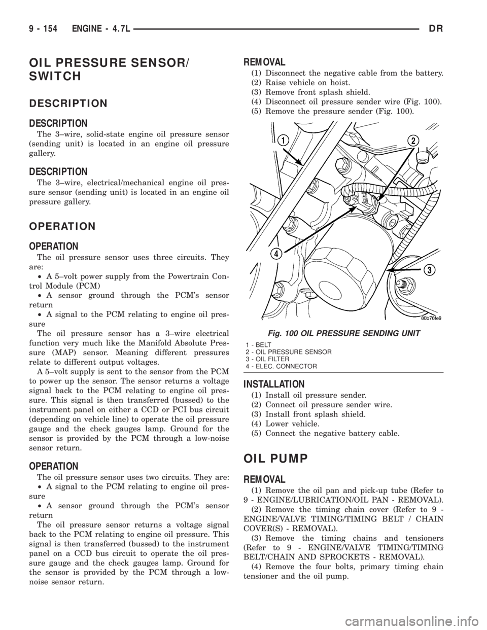 DODGE RAM 2003  Service Repair Manual OIL PRESSURE SENSOR/
SWITCH
DESCRIPTION
DESCRIPTION
The 3±wire, solid-state engine oil pressure sensor
(sending unit) is located in an engine oil pressure
gallery.
DESCRIPTION
The 3±wire, electrical