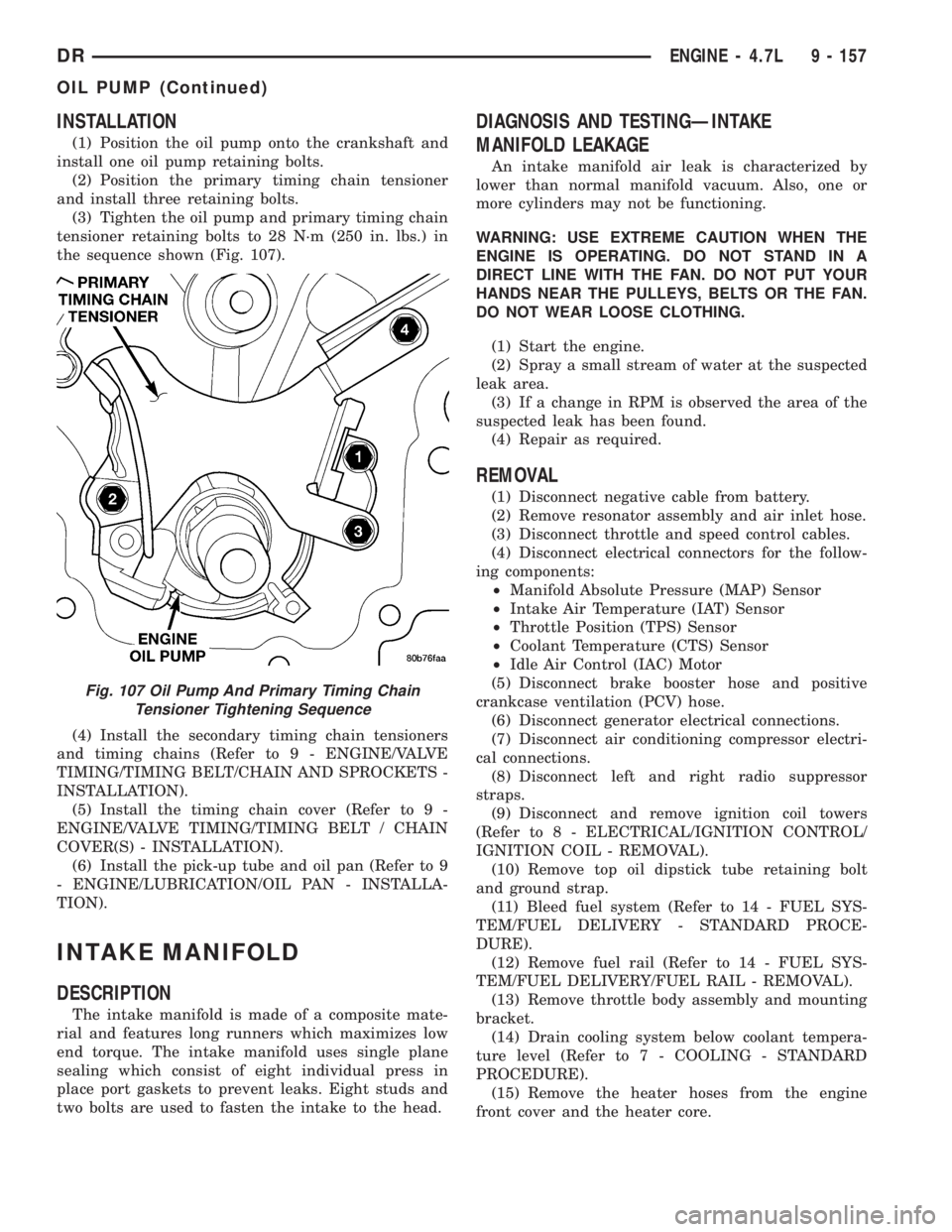 DODGE RAM 2003  Service Repair Manual INSTALLATION
(1) Position the oil pump onto the crankshaft and
install one oil pump retaining bolts.
(2) Position the primary timing chain tensioner
and install three retaining bolts.
(3) Tighten the 