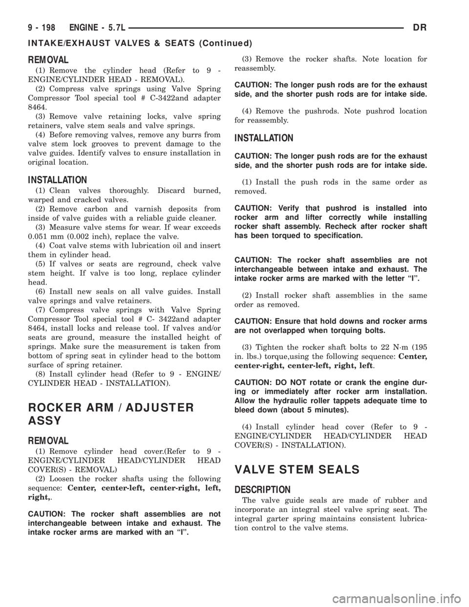 DODGE RAM 2003 Service Repair Manual REMOVAL
(1) Remove the cylinder head (Refer to 9 -
ENGINE/CYLINDER HEAD - REMOVAL).
(2) Compress valve springs using Valve Spring
Compressor Tool special tool # C-3422and adapter
8464.
(3) Remove valv DODGE RAM 2003 Service Repair Manual REMOVAL
(1) Remove the cylinder head (Refer to 9 -
ENGINE/CYLINDER HEAD - REMOVAL).
(2) Compress valve springs using Valve Spring
Compressor Tool special tool # C-3422and adapter
8464.
(3) Remove valv