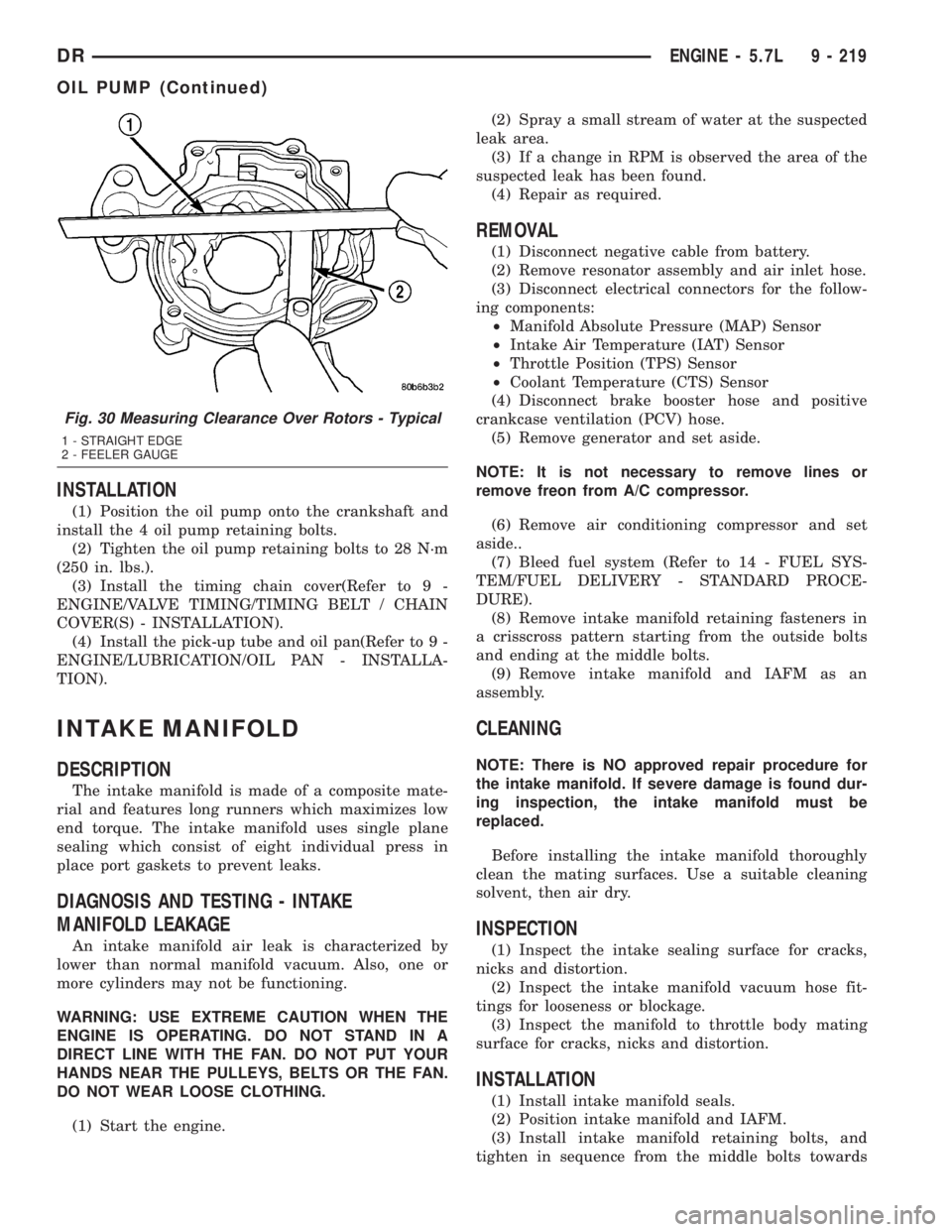 DODGE RAM 2003  Service Repair Manual INSTALLATION
(1) Position the oil pump onto the crankshaft and
install the 4 oil pump retaining bolts.
(2) Tighten the oil pump retaining bolts to 28 N´m
(250 in. lbs.).
(3) Install the timing chain 