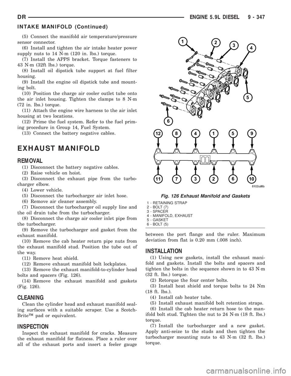 DODGE RAM 2003  Service Repair Manual (5) Connect the manifold air temperature/pressure
sensor connector.
(6) Install and tighten the air intake heater power
supply nuts to 14 N´m (120 in. lbs.) torque.
(7) Install the APPS bracket. Torq