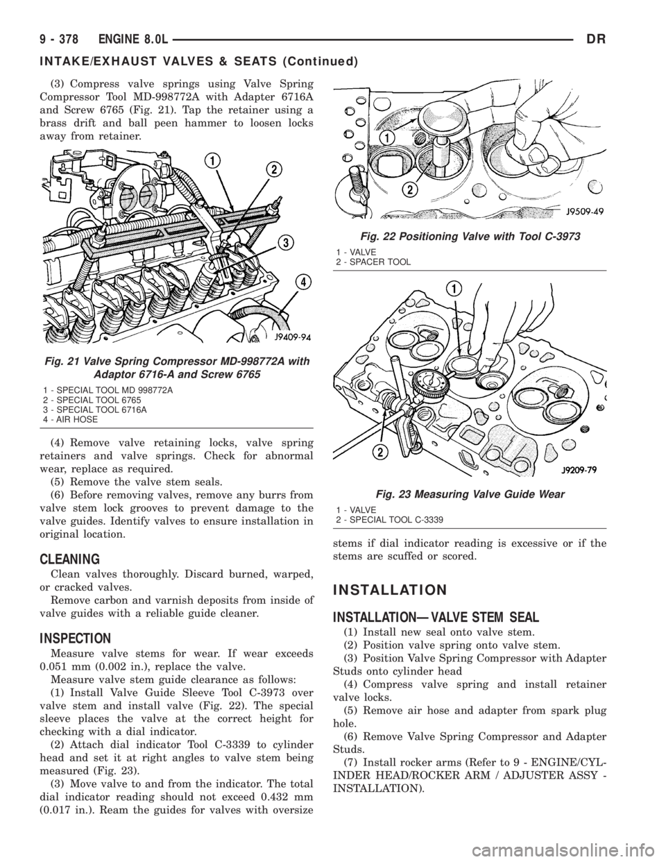 DODGE RAM 2003  Service Repair Manual (3) Compress valve springs using Valve Spring
Compressor Tool MD-998772A with Adapter 6716A
and Screw 6765 (Fig. 21). Tap the retainer using a
brass drift and ball peen hammer to loosen locks
away fro
