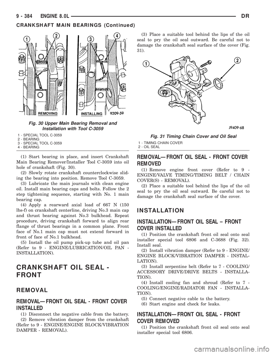 DODGE RAM 2003  Service Repair Manual (1) Start bearing in place, and insert Crankshaft
Main Bearing Remover/Installer Tool C-3059 into oil
hole of crankshaft (Fig. 30).
(2) Slowly rotate crankshaft counterclockwise slid-
ing the bearing 