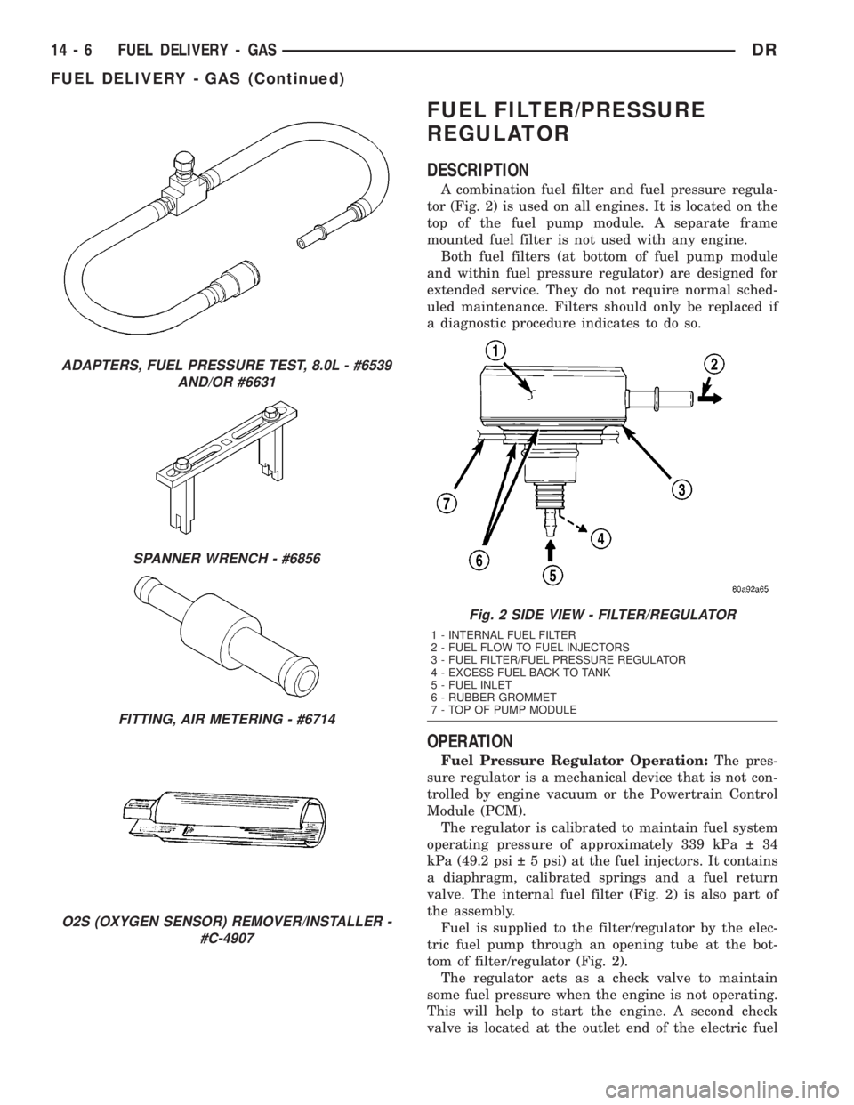 DODGE RAM 2003  Service Repair Manual FUEL FILTER/PRESSURE
REGULATOR
DESCRIPTION
A combination fuel filter and fuel pressure regula-
tor (Fig. 2) is used on all engines. It is located on the
top of the fuel pump module. A separate frame
m