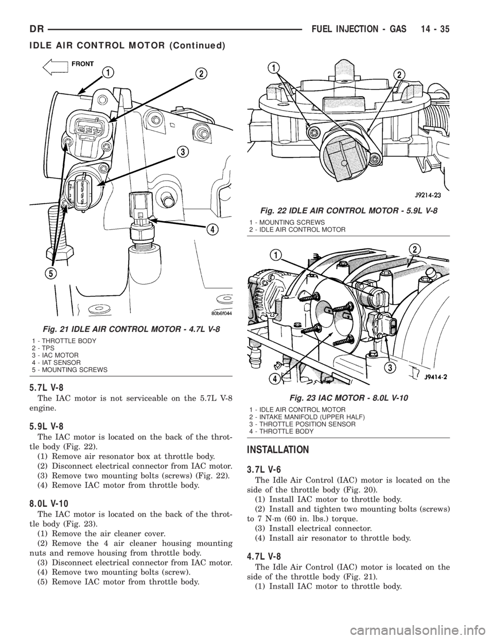 DODGE RAM 2003  Service Repair Manual 5.7L V-8
The IAC motor is not serviceable on the 5.7L V-8
engine.
5.9L V-8
The IAC motor is located on the back of the throt-
tle body (Fig. 22).
(1) Remove air resonator box at throttle body.
(2) Dis