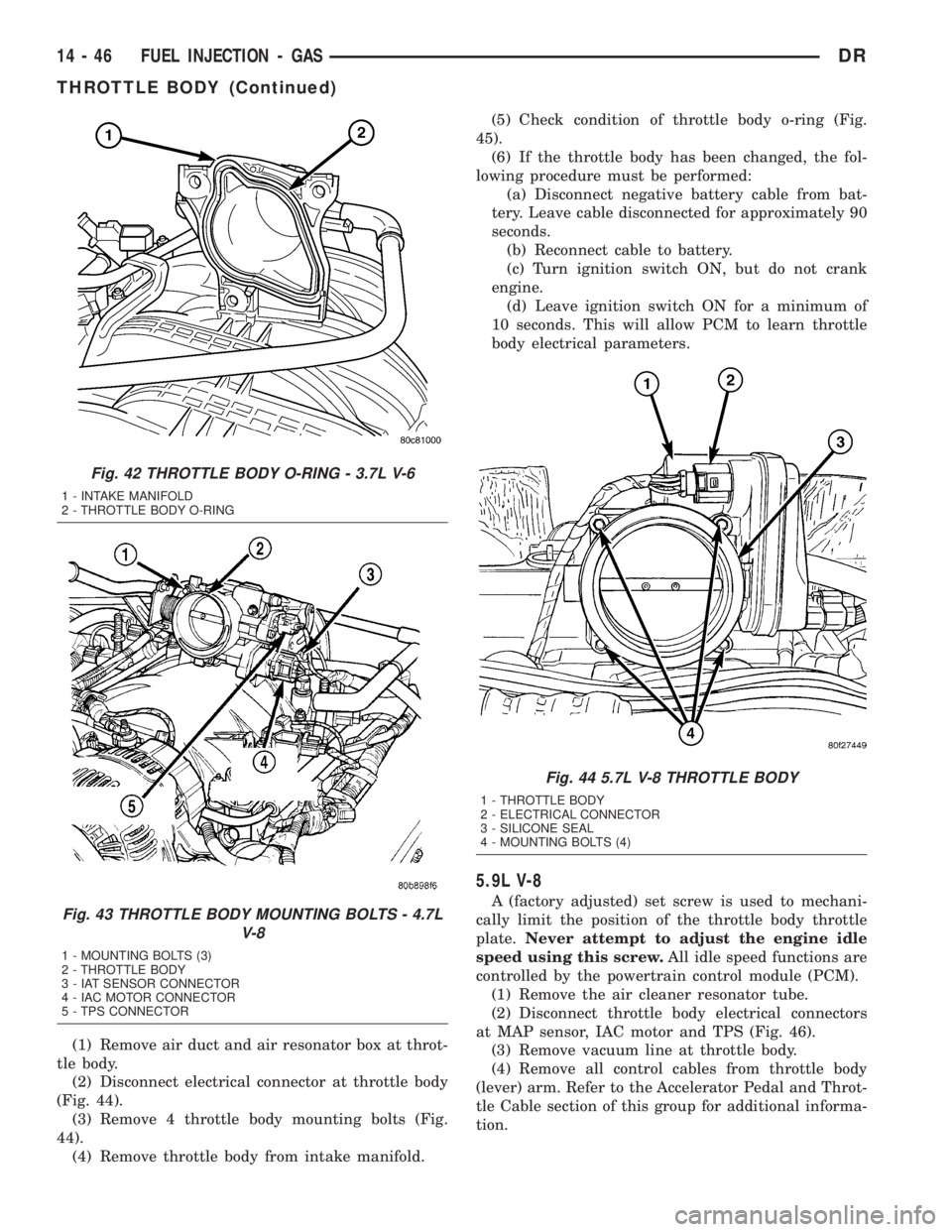 DODGE RAM 2003  Service Repair Manual (1) Remove air duct and air resonator box at throt-
tle body.
(2) Disconnect electrical connector at throttle body
(Fig. 44).
(3) Remove 4 throttle body mounting bolts (Fig.
44).
(4) Remove throttle b