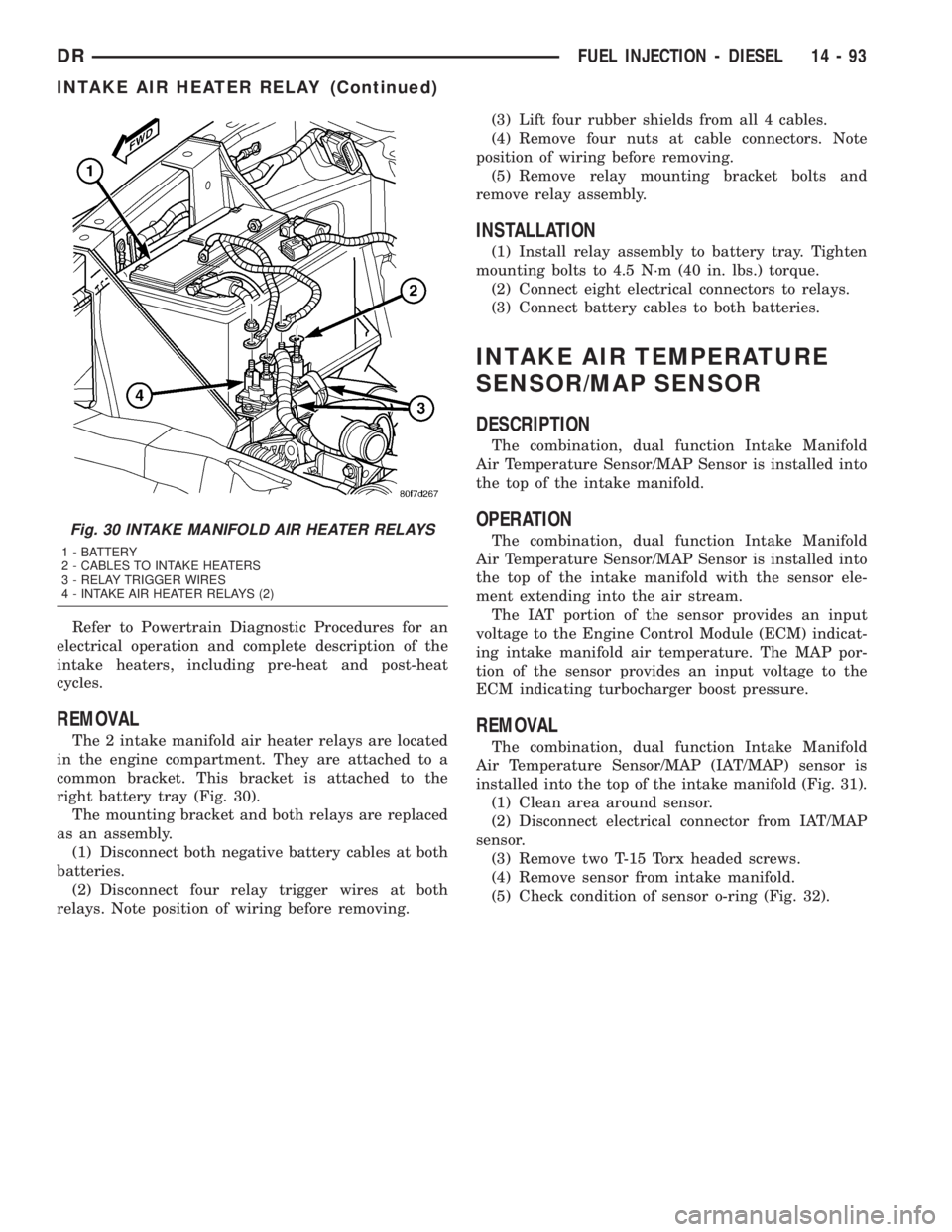 DODGE RAM 2003  Service Repair Manual Refer to Powertrain Diagnostic Procedures for an
electrical operation and complete description of the
intake heaters, including pre-heat and post-heat
cycles.
REMOVAL
The 2 intake manifold air heater 