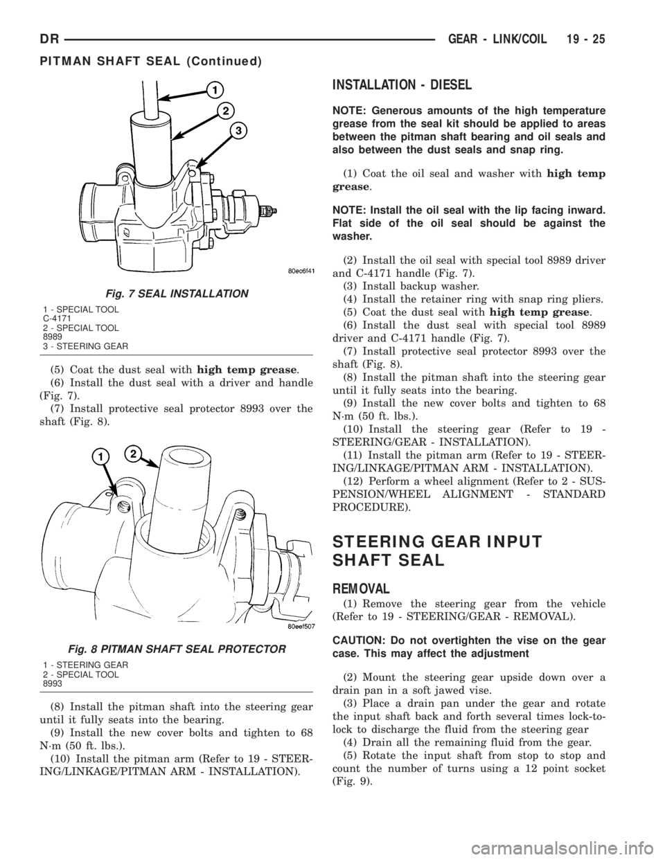 DODGE RAM 2003 Service Repair Manual (5) Coat the dust seal withhigh temp grease.
(6) Install the dust seal with a driver and handle
(Fig. 7).
(7) Install protective seal protector 8993 over the
shaft (Fig. 8).
(8) Install the pitman sha DODGE RAM 2003 Service Repair Manual (5) Coat the dust seal withhigh temp grease.
(6) Install the dust seal with a driver and handle
(Fig. 7).
(7) Install protective seal protector 8993 over the
shaft (Fig. 8).
(8) Install the pitman sha