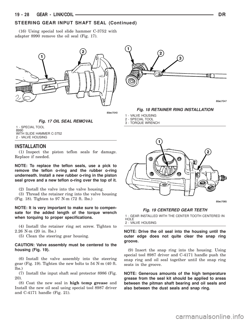 DODGE RAM 2003 Service Repair Manual (16) Using special tool slide hammer C-3752 with
adapter 8990 remove the oil seal (Fig. 17).
INSTALLATION
(1) Inspect the piston teflon seals for damage.
Replace if needed.
NOTE: To replace the teflon DODGE RAM 2003 Service Repair Manual (16) Using special tool slide hammer C-3752 with
adapter 8990 remove the oil seal (Fig. 17).
INSTALLATION
(1) Inspect the piston teflon seals for damage.
Replace if needed.
NOTE: To replace the teflon