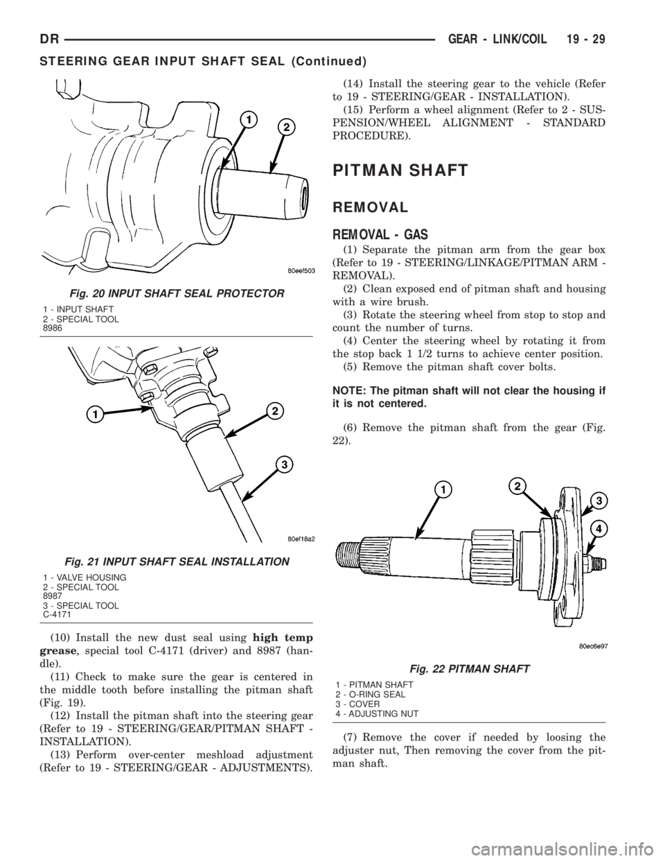 DODGE RAM 2003 Service Repair Manual (10) Install the new dust seal usinghigh temp
grease, special tool C-4171 (driver) and 8987 (han-
dle).
(11) Check to make sure the gear is centered in
the middle tooth before installing the pitman sh DODGE RAM 2003 Service Repair Manual (10) Install the new dust seal usinghigh temp
grease, special tool C-4171 (driver) and 8987 (han-
dle).
(11) Check to make sure the gear is centered in
the middle tooth before installing the pitman sh