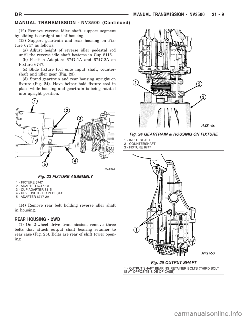 DODGE RAM 2003 Service Repair Manual (12) Remove reverse idler shaft support segment
by sliding it straight out of housing.
(13) Support geartrain and rear housing on Fix-
ture 6747 as follows:
(a) Adjust height of reverse idler pedestal DODGE RAM 2003 Service Repair Manual (12) Remove reverse idler shaft support segment
by sliding it straight out of housing.
(13) Support geartrain and rear housing on Fix-
ture 6747 as follows:
(a) Adjust height of reverse idler pedestal