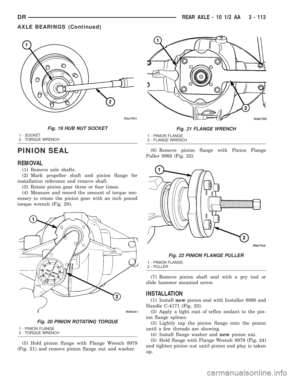 DODGE RAM 2003  Service Repair Manual PINION SEAL
REMOVAL
(1) Remove axle shafts.
(2) Mark propeller shaft and pinion flange for
installation reference and remove shaft.
(3) Rotate pinion gear three or four times.
(4) Measure and record t