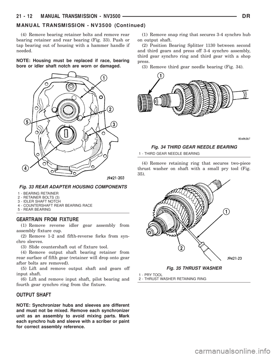 DODGE RAM 2003 Service Repair Manual (4) Remove bearing retainer bolts and remove rear
bearing retainer and rear bearing (Fig. 33). Push or
tap bearing out of housing with a hammer handle if
needed.
NOTE: Housing must be replaced if race DODGE RAM 2003 Service Repair Manual (4) Remove bearing retainer bolts and remove rear
bearing retainer and rear bearing (Fig. 33). Push or
tap bearing out of housing with a hammer handle if
needed.
NOTE: Housing must be replaced if race
