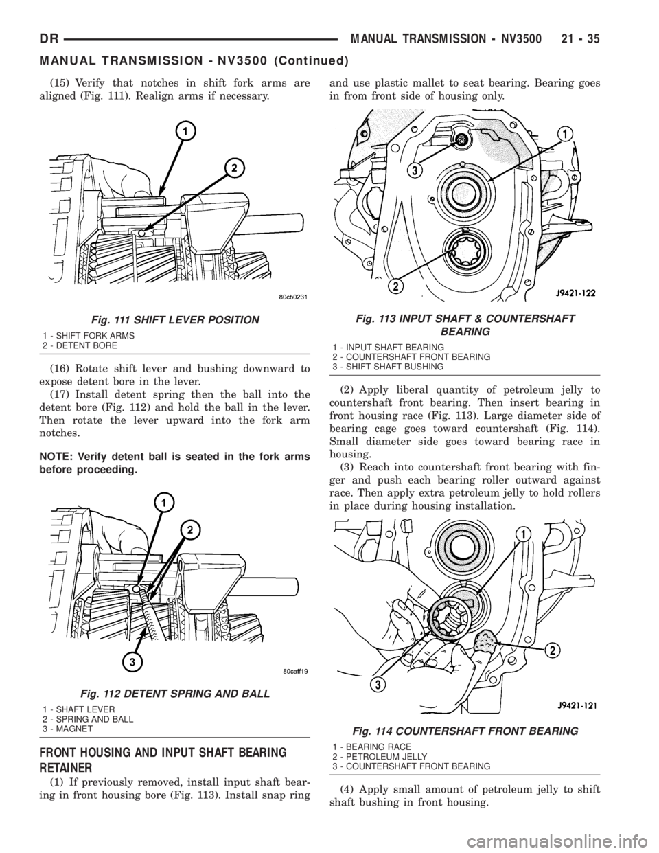 DODGE RAM 2003 Service Repair Manual (15) Verify that notches in shift fork arms are
aligned (Fig. 111). Realign arms if necessary.
(16) Rotate shift lever and bushing downward to
expose detent bore in the lever.
(17) Install detent spri DODGE RAM 2003 Service Repair Manual (15) Verify that notches in shift fork arms are
aligned (Fig. 111). Realign arms if necessary.
(16) Rotate shift lever and bushing downward to
expose detent bore in the lever.
(17) Install detent spri
