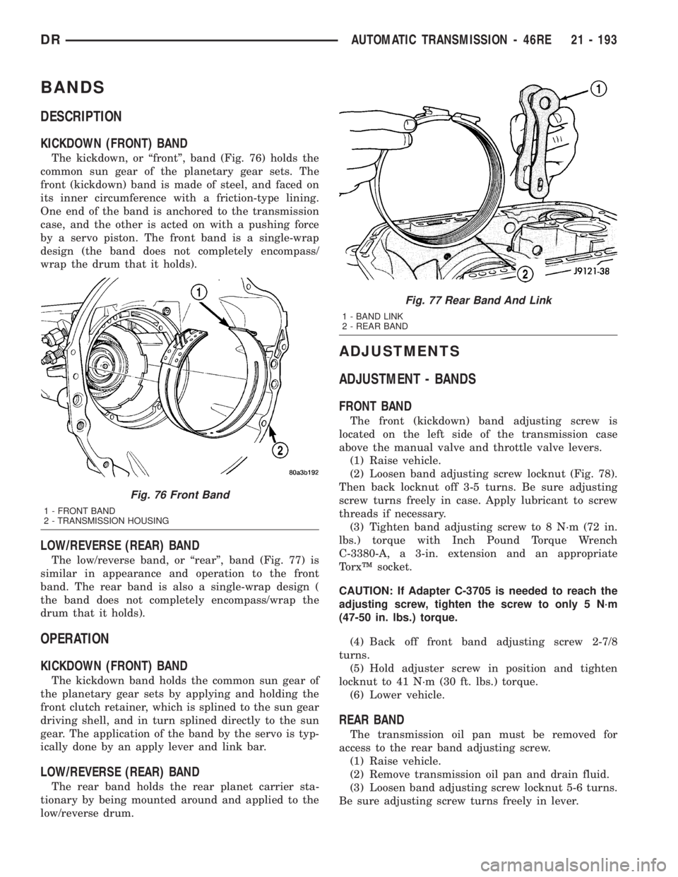 DODGE RAM 2003  Service Repair Manual BANDS
DESCRIPTION
KICKDOWN (FRONT) BAND
The kickdown, or ªfrontº, band (Fig. 76) holds the
common sun gear of the planetary gear sets. The
front (kickdown) band is made of steel, and faced on
its in