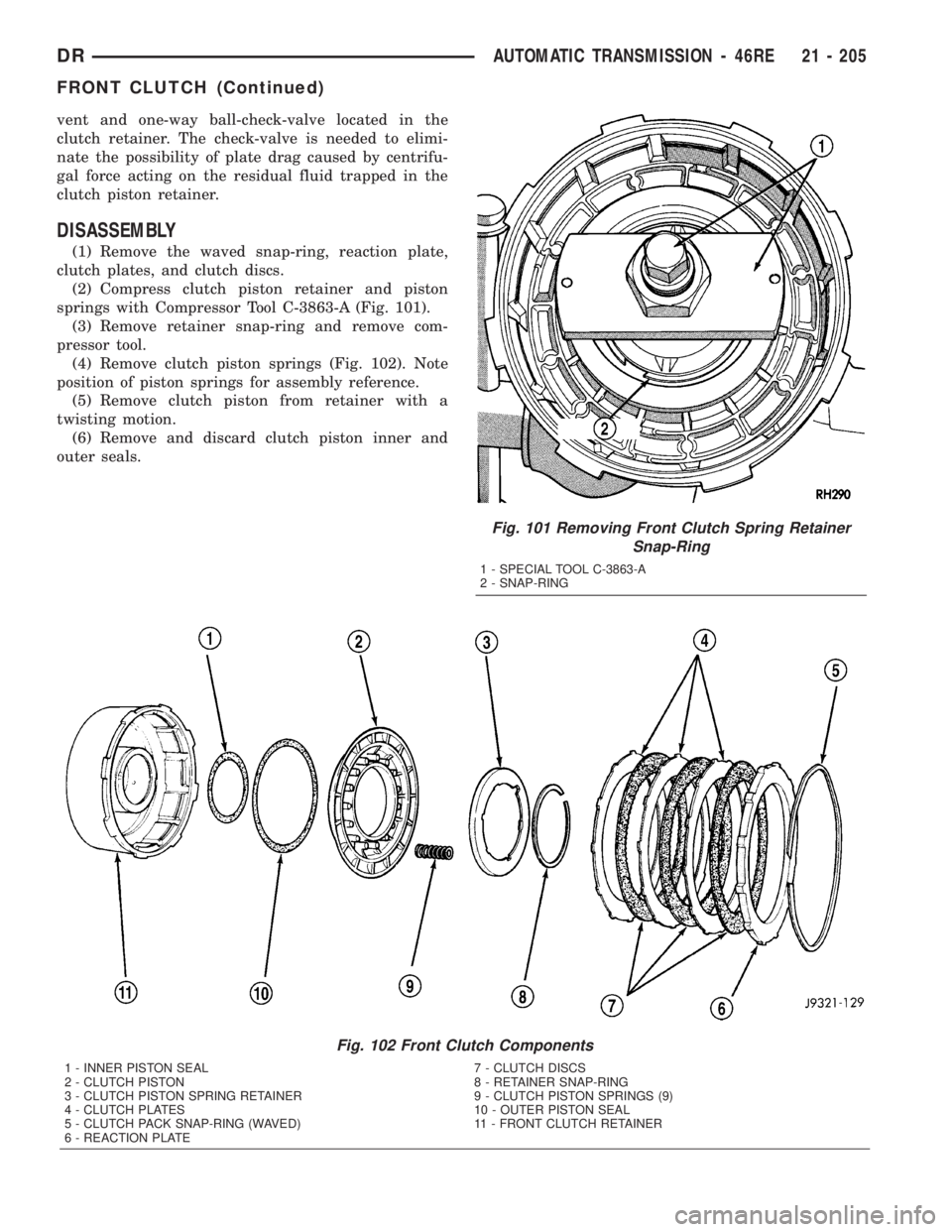 DODGE RAM 2003  Service Repair Manual vent and one-way ball-check-valve located in the
clutch retainer. The check-valve is needed to elimi-
nate the possibility of plate drag caused by centrifu-
gal force acting on the residual fluid trap