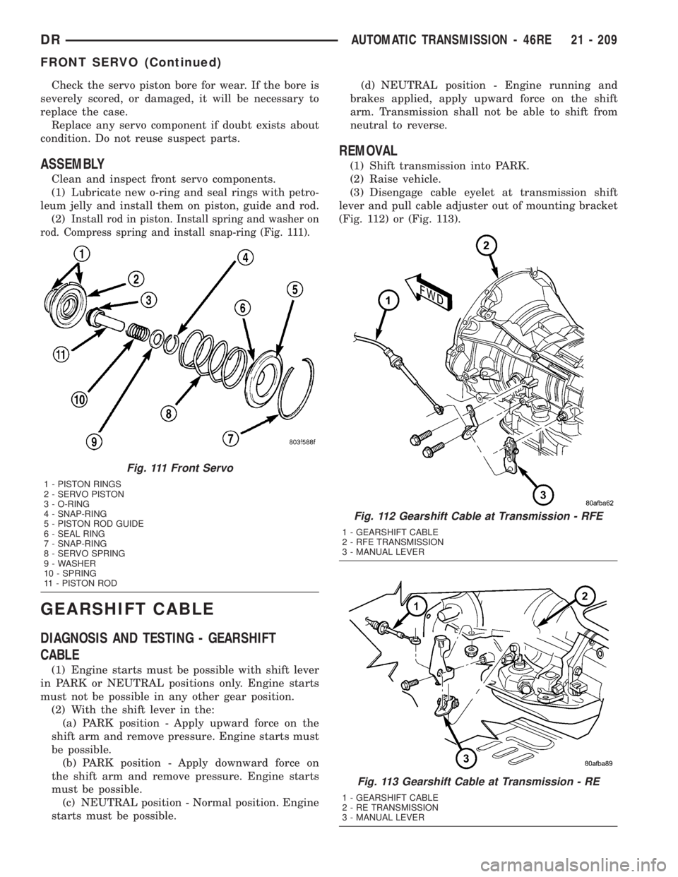 DODGE RAM 2003  Service Repair Manual Check the servo piston bore for wear. If the bore is
severely scored, or damaged, it will be necessary to
replace the case.
Replace any servo component if doubt exists about
condition. Do not reuse su