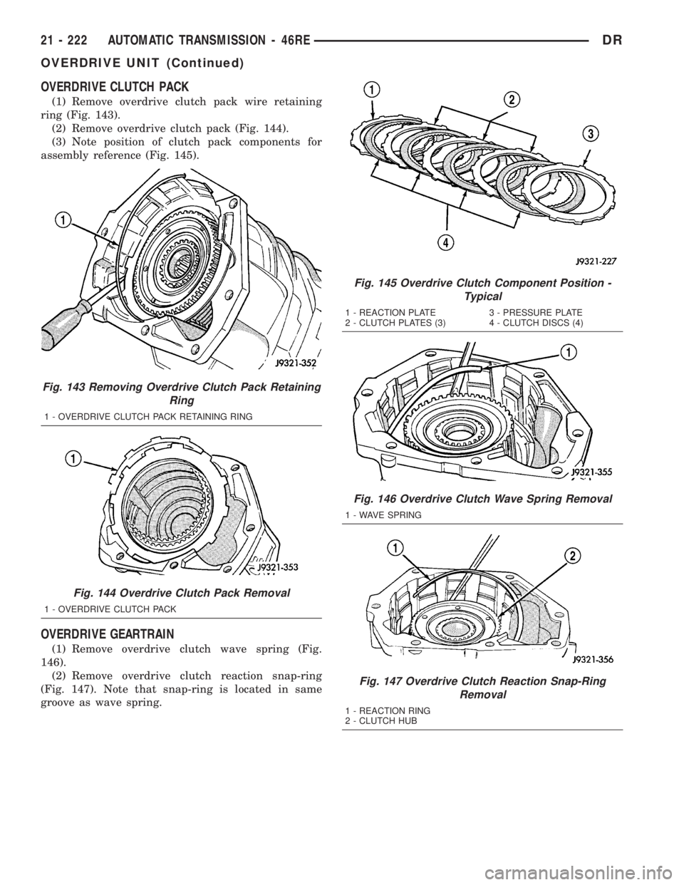 DODGE RAM 2003  Service Repair Manual OVERDRIVE CLUTCH PACK
(1) Remove overdrive clutch pack wire retaining
ring (Fig. 143).
(2) Remove overdrive clutch pack (Fig. 144).
(3) Note position of clutch pack components for
assembly reference (