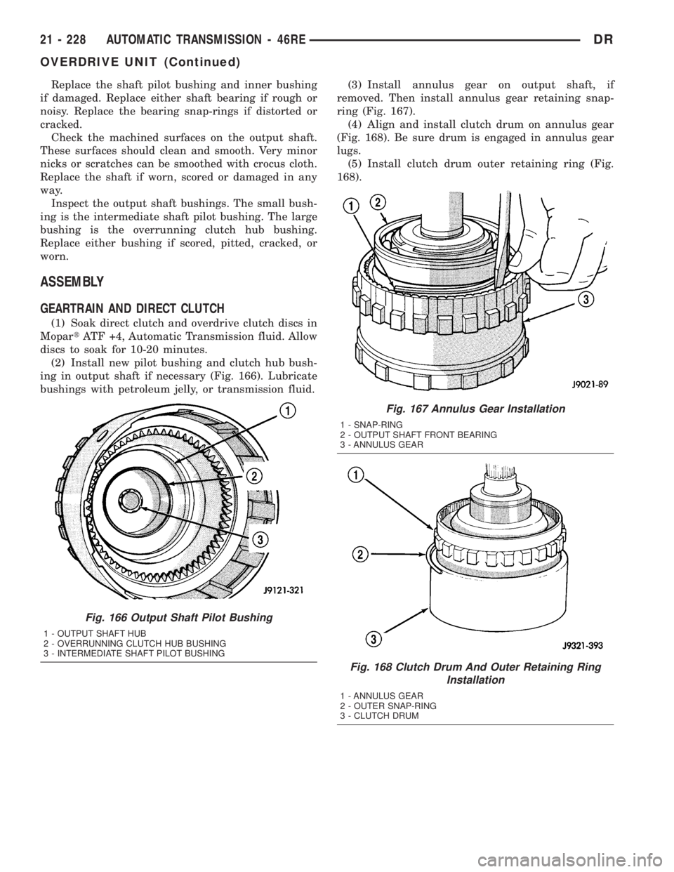DODGE RAM 2003  Service Repair Manual Replace the shaft pilot bushing and inner bushing
if damaged. Replace either shaft bearing if rough or
noisy. Replace the bearing snap-rings if distorted or
cracked.
Check the machined surfaces on the