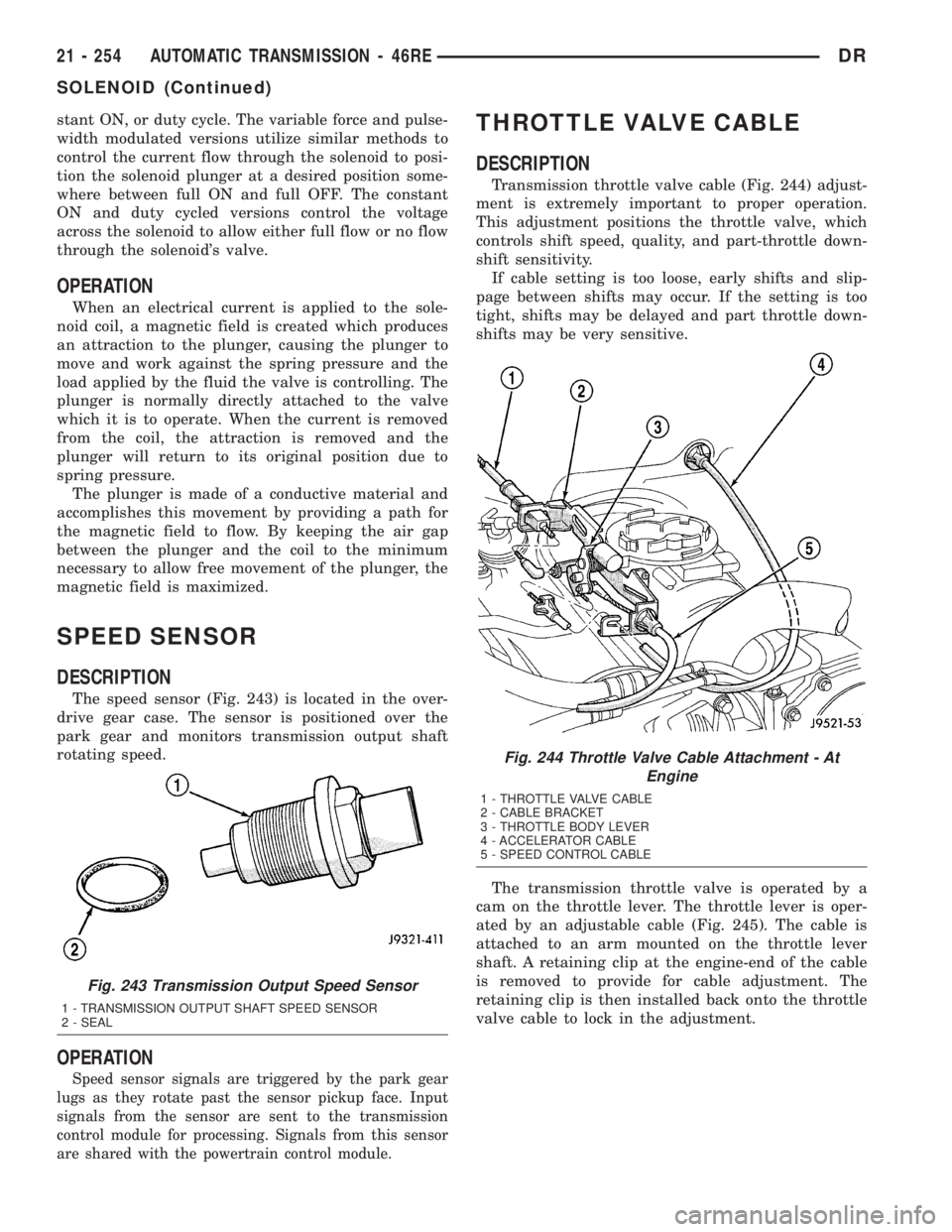 DODGE RAM 2003  Service Repair Manual stant ON, or duty cycle. The variable force and pulse-
width modulated versions utilize similar methods to
control the current flow through the solenoid to posi-
tion the solenoid plunger at a desired