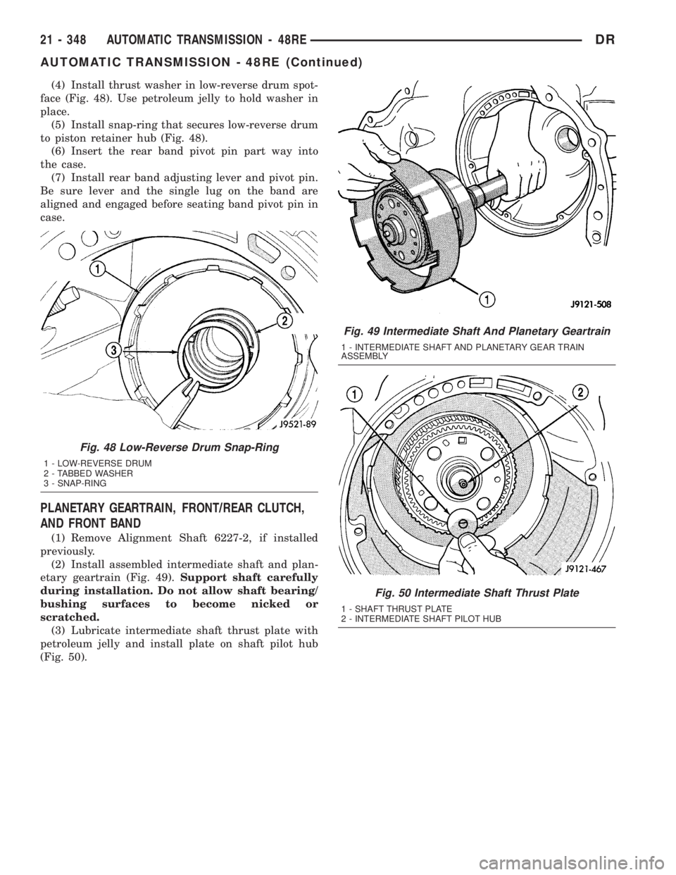 DODGE RAM 2003  Service Repair Manual (4) Install thrust washer in low-reverse drum spot-
face (Fig. 48). Use petroleum jelly to hold washer in
place.
(5) Install snap-ring that secures low-reverse drum
to piston retainer hub (Fig. 48).
(