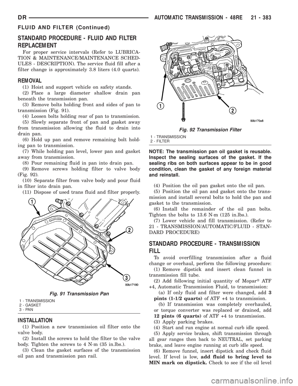 DODGE RAM 2003  Service Repair Manual STANDARD PROCEDURE - FLUID AND FILTER
REPLACEMENT
For proper service intervals (Refer to LUBRICA-
TION & MAINTENANCE/MAINTENANCE SCHED-
ULES - DESCRIPTION). The service fluid fill after a
filter chang
