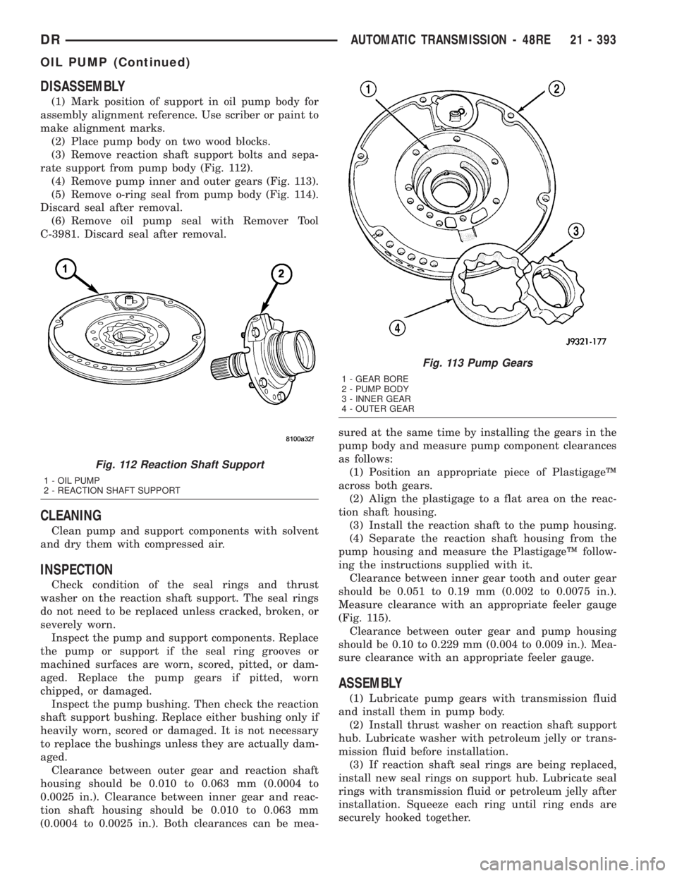 DODGE RAM 2003  Service Repair Manual DISASSEMBLY
(1) Mark position of support in oil pump body for
assembly alignment reference. Use scriber or paint to
make alignment marks.
(2) Place pump body on two wood blocks.
(3) Remove reaction sh