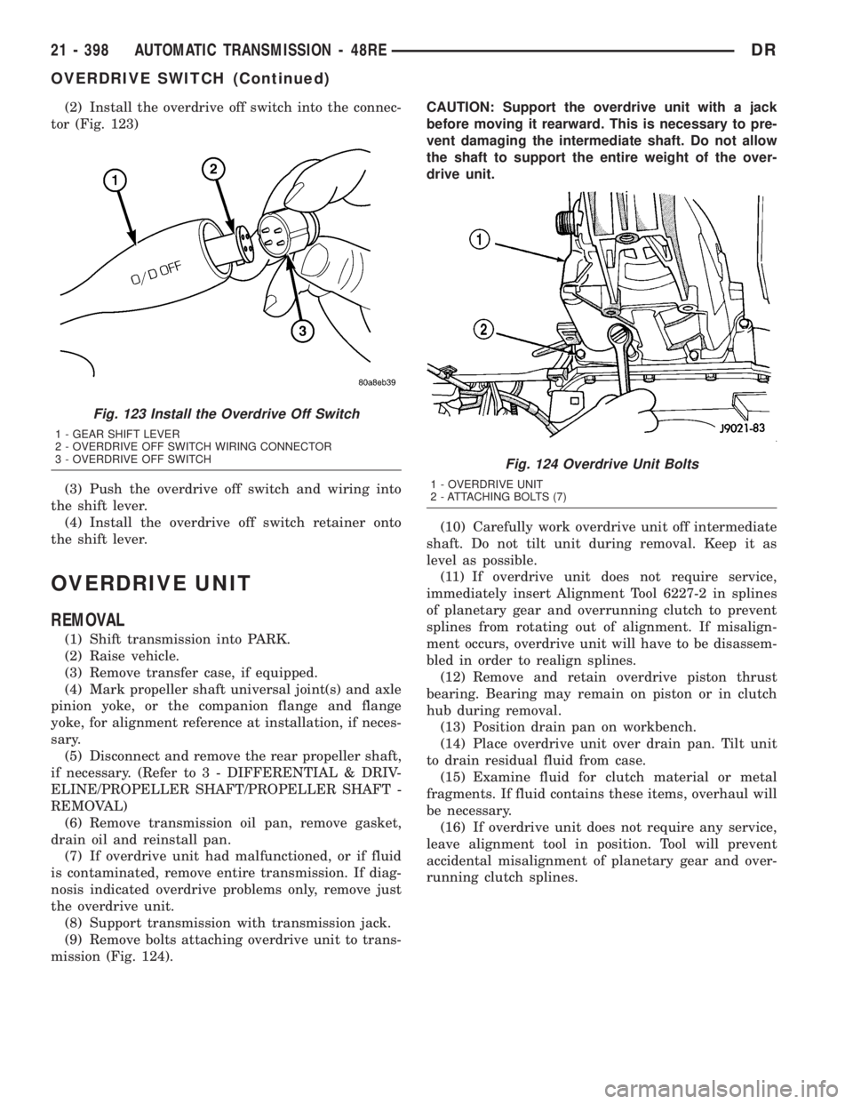 DODGE RAM 2003  Service Repair Manual (2) Install the overdrive off switch into the connec-
tor (Fig. 123)
(3) Push the overdrive off switch and wiring into
the shift lever.
(4) Install the overdrive off switch retainer onto
the shift lev