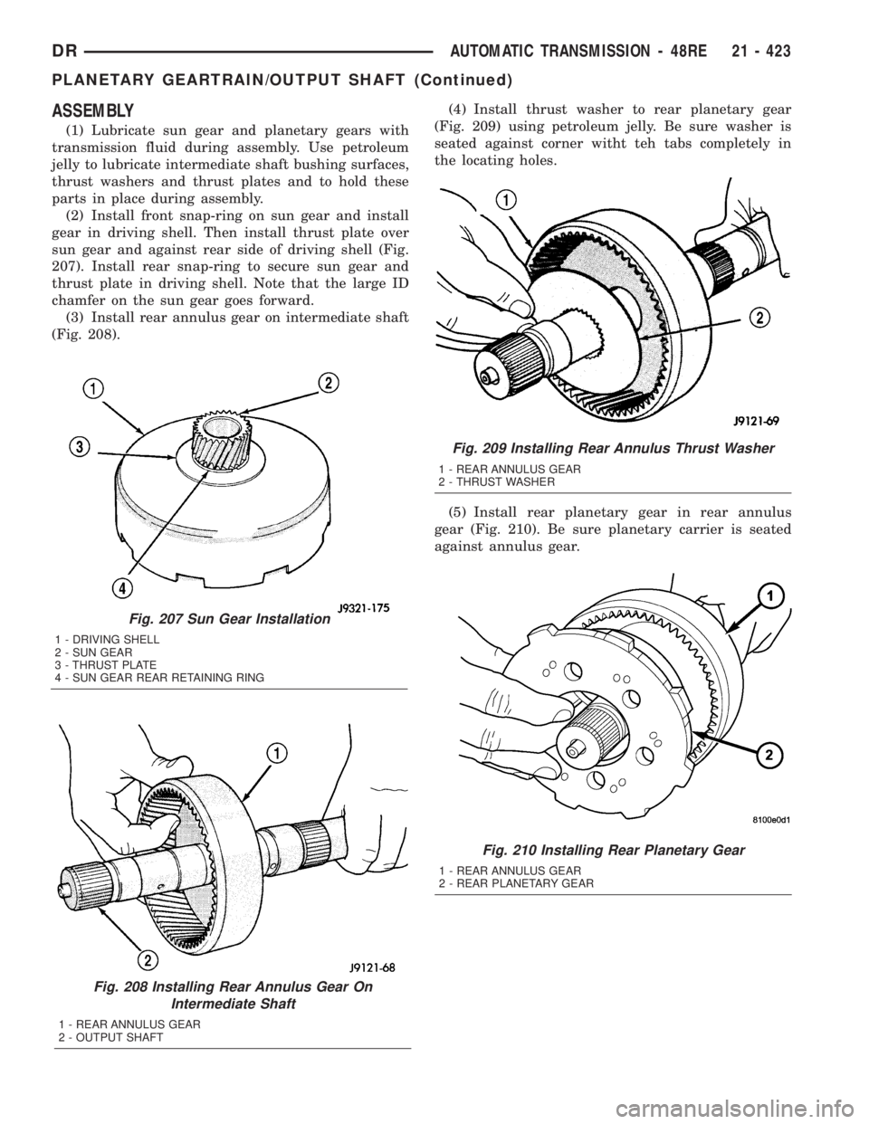 DODGE RAM 2003  Service Repair Manual ASSEMBLY
(1) Lubricate sun gear and planetary gears with
transmission fluid during assembly. Use petroleum
jelly to lubricate intermediate shaft bushing surfaces,
thrust washers and thrust plates and 