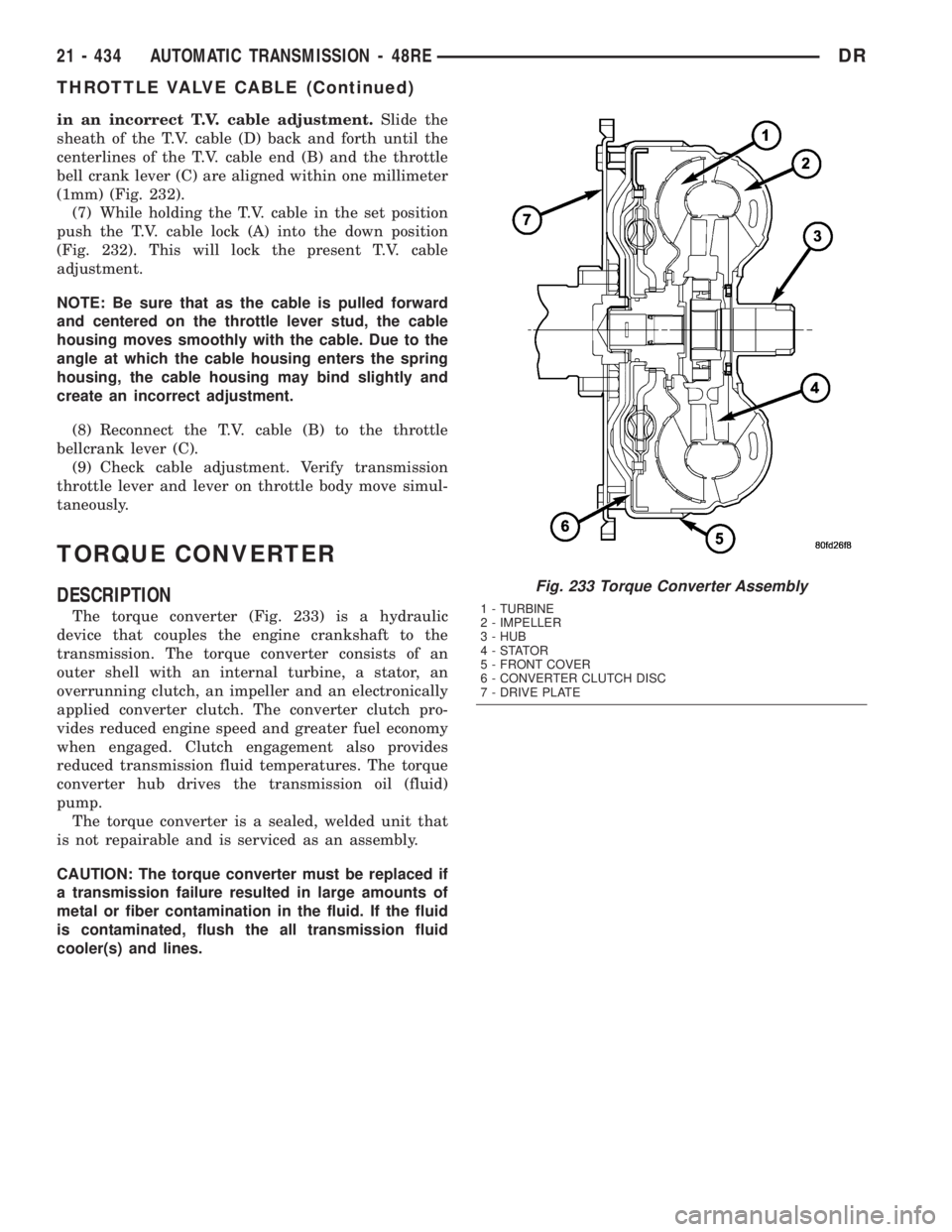 DODGE RAM 2003  Service Repair Manual in an incorrect T.V. cable adjustment.Slide the
sheath of the T.V. cable (D) back and forth until the
centerlines of the T.V. cable end (B) and the throttle
bell crank lever (C) are aligned within one