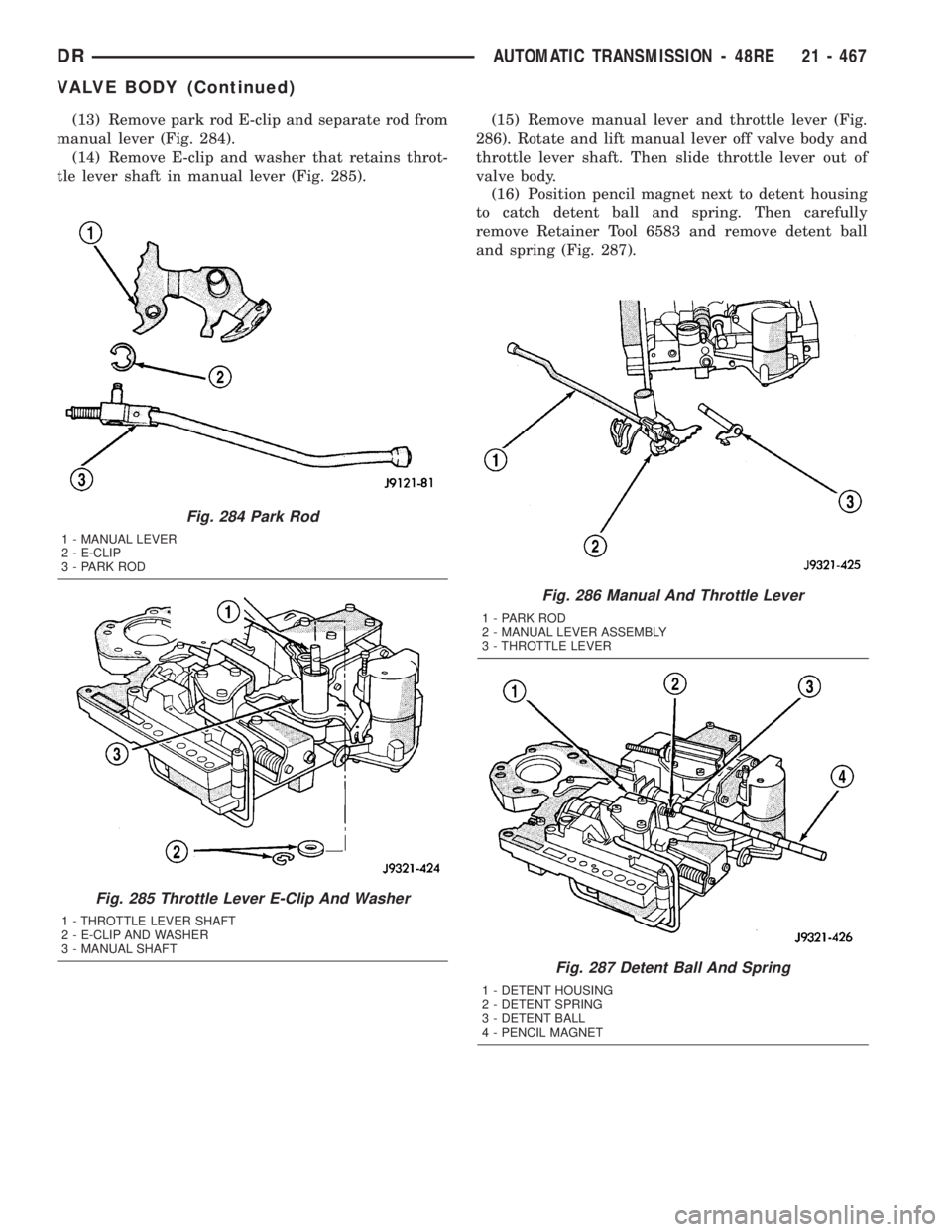 DODGE RAM 2003  Service Repair Manual (13) Remove park rod E-clip and separate rod from
manual lever (Fig. 284).
(14) Remove E-clip and washer that retains throt-
tle lever shaft in manual lever (Fig. 285).(15) Remove manual lever and thr